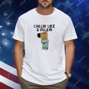 Chillin’ Like A Villain Chill Guy Shirt