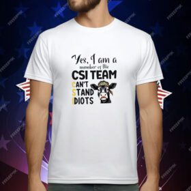 Cow yes I am a member of the CSI team can’t stand idiots T-Shirt