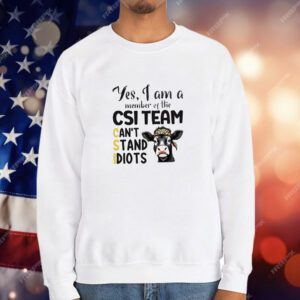Cow yes I am a member of the CSI team can’t stand idiots T-Shirt