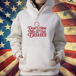 Don't Ask Me To Do The Dishes T-Shirt