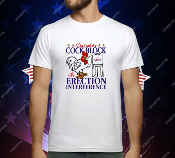 Don't Call It A Cock Block It's Erection Interference T-Shirt