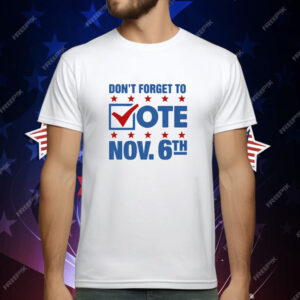 Don't Forget To Vote Nov 6th T-Shirt