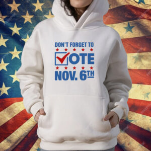 Don't Forget To Vote Nov 6th T-Shirt