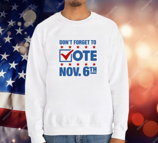 Don't Forget To Vote Nov 6th T-Shirt