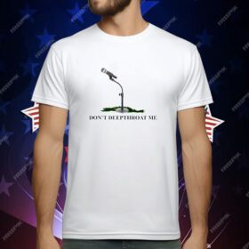 Don’t deepthroat me T-Shirt