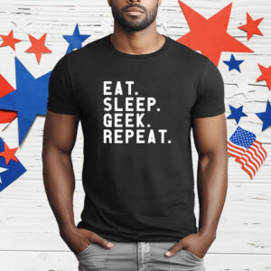 Eat Sleep Geek Repeat T-Shirt