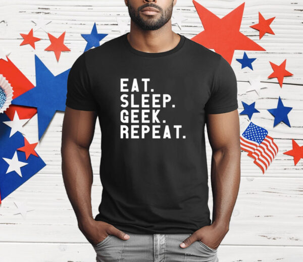 Eat Sleep Geek Repeat T-Shirt