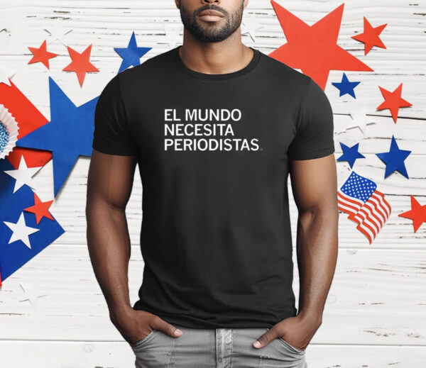 El Mundo Necesita Periodistas T-Shirt