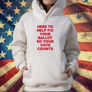 Here To Help Fix Your Ballot So Your Vote Counts T-Shirt