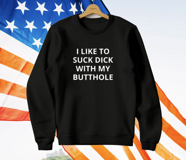 I Like To Suck Dick With My Butthole T-Shirt