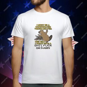 I Must Be A Constipated Virgin Beaver The Way I Don’t Give A Shit Fuck Or Damn T-Shirt