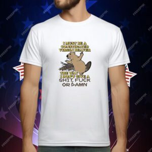 I Must Be A Constipated Virgin Beaver T-Shirt