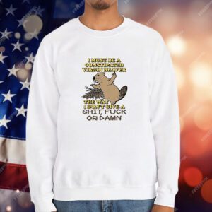 I Must Be A Constipated Virgin Beaver T-Shirt