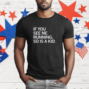 If you see me running, so is a kid T-Shirt