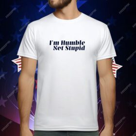 I’m Humble Not Stupid T-Shirt