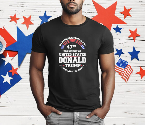 Inauguration Day 47th President Of United States Donald Trump January 20 2025 T-Shirt