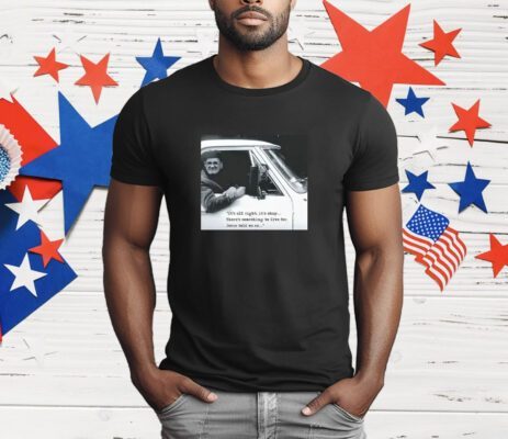 It’s All Right It’s Okay There’s Something To Live For Jesus Told Me So T-Shirt