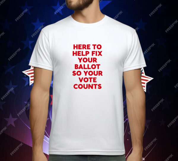 Jeannette Garcia Here To Help Fix Your Ballot So Your Vote Counts T-Shirt