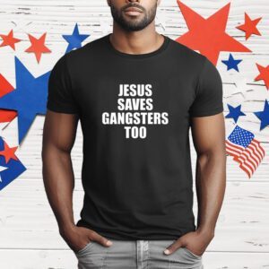 Jesus Saves Gangsters Too T-Shirt