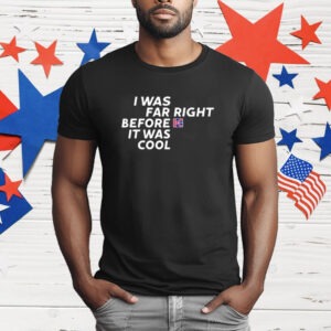 Katie Hopkins I Was Far Right Before It Was Cool T-Shirt