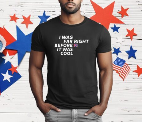 Katie Hopkins I Was Far Right Before It Was Cool T-Shirt