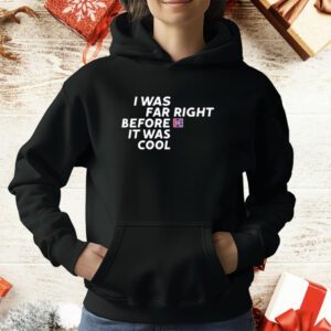 Katie Hopkins I Was Far Right Before It Was Cool T-Shirt