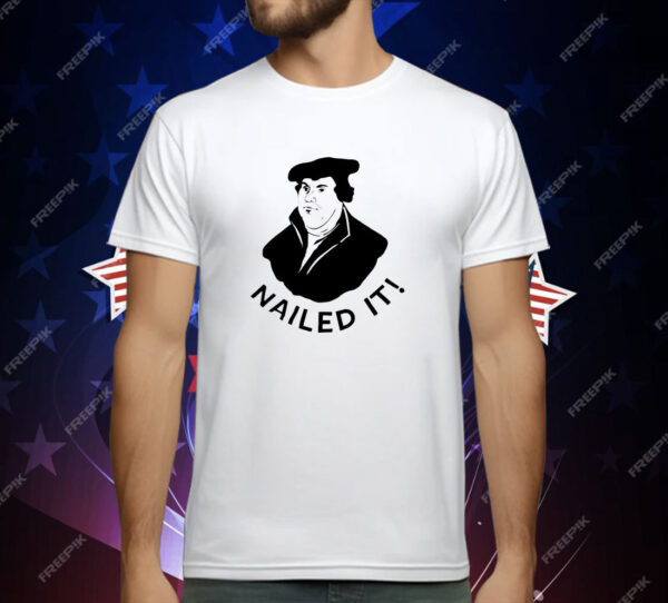 Martin Luther nailed it T-Shirt