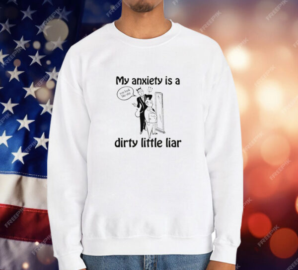 My Anxiety Is A Dirty Little Liar T-Shirt