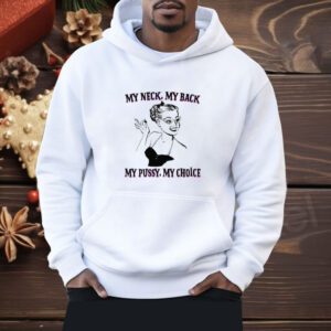 My Neck My Back My Pussy My Choice Shirt