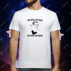 My Neck My Back My Pussy My Choice T-Shirt