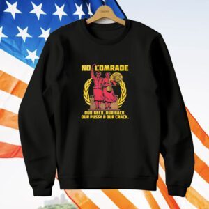No Comrade Our Neck Our Back Our Pussy Our Crack T-Shirt