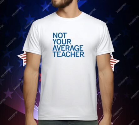 Not Your Average Teacher T-Shirt