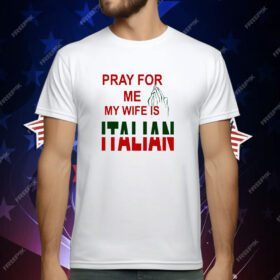 Pray for Me, My Wife is Italian T-Shirt