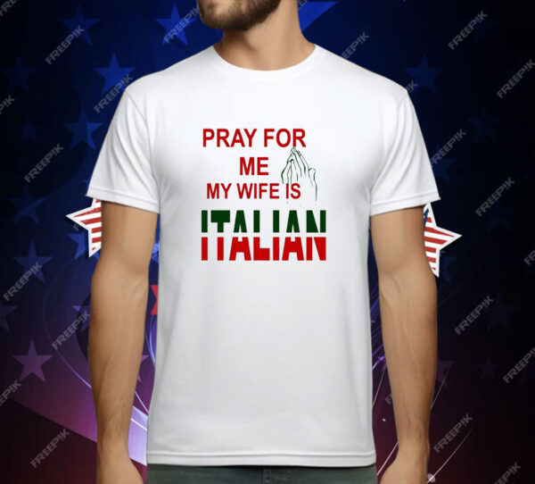 Pray for Me, My Wife is Italian T-Shirt