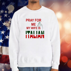 Pray for Me, My Wife is Italian T-Shirt