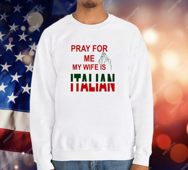 Pray for Me, My Wife is Italian T-Shirt