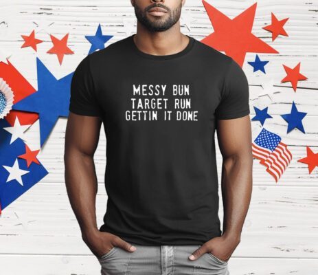 Reverendmoney Messy Bun Target Run Gettin It Done T-Shirt