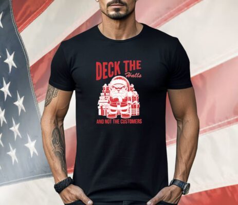 Santa Deck the Halls and Not the Customers Christmas 2024 Shirt