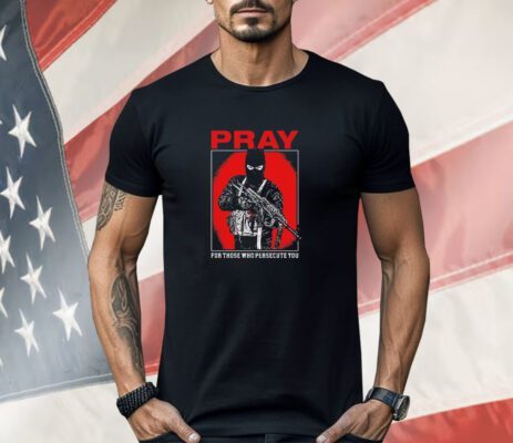 Shayne Smith pray for those who persecute you Shirt