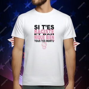 Si T’es Raciste Et Bah Nique Bien Tous Tes Morts T-Shirt