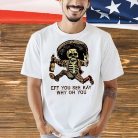 Skeleton eff you see kay why oh you Shirt