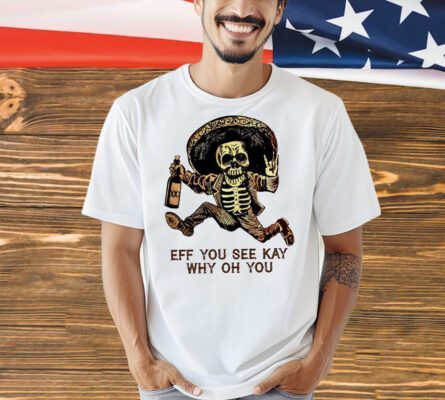 Skeleton eff you see kay why oh you Shirt