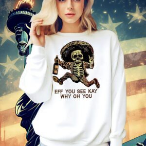 Skeleton eff you see kay why oh you Shirt