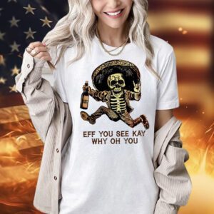 Skeleton eff you see kay why oh you Shirt