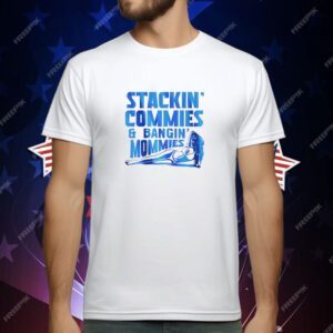 Stackin’ commies and bangin’ mommies T-Shirt