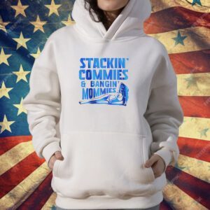 Stackin’ commies and bangin’ mommies T-Shirt