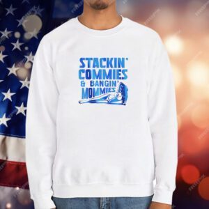Stackin’ commies and bangin’ mommies T-Shirt