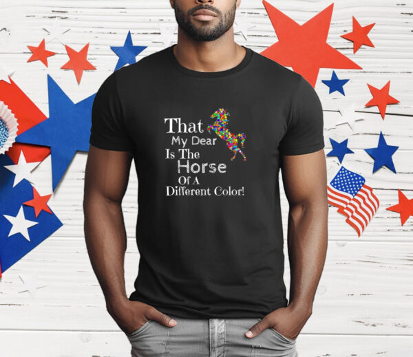 That My Dear Is the Horse of a Different Color T-Shirt