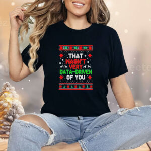 That wasn’t very data-driven of you Christmas Shirt