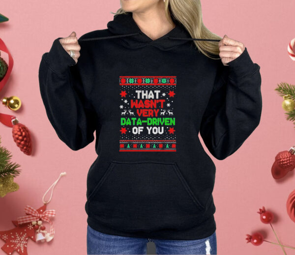 That wasn’t very data-driven of you Christmas Shirt